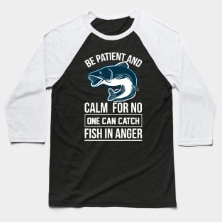 Be Patient And Calm For No One Can Catch Fish In Anger Baseball T-Shirt